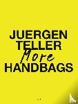 Teller, Juergen, Drizyte, Dovile - Juergen Teller: More Handbags