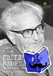 Wojak, Irmtrud - Fritz Bauer 1903-1968 - The man who found Eichmann and put Auschwitz on trial