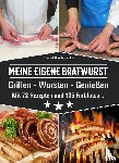 Triegel, Peggy - Meine eigene Bratwurst, Grillen - Wursten - Genießen