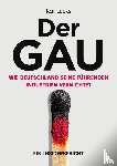 Lucks, Kai - Der GAU- wie Deutschland seine führenden Industrien vernichtet
