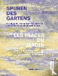  - Spuren des Gartens in zeitgenossischer franzosischer und deutscher Landschaftsarchitektur / Les traces du jardin dans l’architecture du paysage contemporaine francaise et allemande
