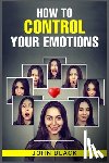 Black, John - HOW TO CONTROL YOUR EMOTIONS
