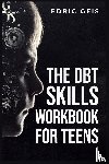 Geis, Edric - THE DBT SKILLS WORKBOOK FOR TEENS