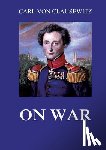 Clausewitz, Carl Von - On War: All eight volumes: Biographically Annotated Edition