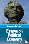Bastiat, Frédéric - Essays on Political Economy