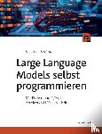 Raschka, Sebastian - Large Language Models selbst programmieren