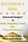 Tartaro, Marco - Success is a Goal - Universal Passport to Attain Happiness, Goals, and Financial Mastery