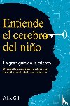 Gil, Alex - Entiende el cerebro del niño - La gran guía de la crianza