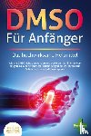 Cure, Pure - DMSO FÜR ANFÄNGER - Das hochwirksame Heilmittel: Wie Sie DMSO richtig anwenden und dosieren (Krankheiten vorbeugen, Gesundheit fördern, Entzündungen heilen, chronische Schmerzen dauerhaft bekämpfen)