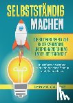 Collins, Damian - Selbstständig Machen: Die goldenen Regeln zur Existenzgründung, Unternehmensführung und Selbstständigkeit - In einfachen Schritten zum erfolgreichen S