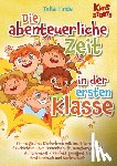 Linde, Julia - Die abenteuerliche Zeit in der ersten Klasse: Ein magisches Kinderbuch mit inspirierenden Geschichten über Freundschaft, Dankbarkeit und Achtsamkeit -