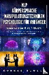 Sewell, Konrad - NLP FÜR ANFÄNGER - KÖRPERSPRACHE - MANIPULATIONSTECHNIKEN - PSYCHOLOGIE FÜR ANFÄNGER - Das 4 in 1 Buch: Wie Sie Menschen lesen, die Psyche verstehen und das Unterbewusstsein effektiv beeinflussen
