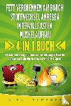 Experts, Vital - FETT VERBRENNEN AM BAUCH - STOFFWECHSEL ANREGEN - INTERVALLFASTEN - MUSKELAUFBAU: 4 in 1 Buch! Effektiv Bauch weg, Stoffwechsel beschleunigen, Muskeln aufbauen und Abnehmen ohne und mit Diät & Sport!