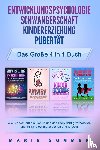 Sommer, Marie - ENTWICKLUNGSPSYCHOLOGIE - SCHWANGERSCHAFT - KINDERERZIEHUNG - PUBERTÄT - Das große 4 in 1 Buch: Wie Sie sich auf die Geburt und das Baby richtig vorbereiten und Ihr Kind optimal erziehen und fördern