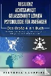 Lakefield, Victoria - RESILIENZ - ACHTSAMKEIT - GELASSENHEIT LERNEN - PSYCHOLOGIE FÜR ANFÄNGER - Das Große 4 in1 Buch: Wie Sie innere Stärke entwickeln, bewusster leben, Stress bewältigen und das Unterbewusstsein steuern