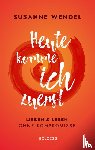 Wendel, Susanne - Heute komme ich zuerst. Lieben und leben ohne Kompromisse. Ein ungewöhnlicher Beziehungs-Ratgeber: Wie Sie Liebe und Lust in Ihrer Partnerschaft neu entfachen und dabei sich selbst finden.