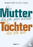 Fenderl, Birgit, Rohrer, Anneliese - Die Mutter, die ich sein wollte.Die Tochter, die ich bin.