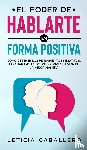 Caballero, Leticia - El poder de hablarte en forma positiva