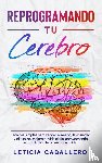 Caballero, Leticia - Reprogramando tu cerebro