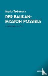 Todorova, Maria - Der Balkan: Mission Possible