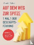 Neher, Gerald - Auf dem Weg zur Spitze: 1 mal 1 der Geschäftsführung