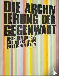 Weiss, Hans-Peter, Offergeld, Cornelia, Petter, Katrina, Orrje, Henrik - Die Archivierung der Gegenwart