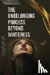 Dickinson, Alexander - The Unbelonging Process Beyond Whiteness