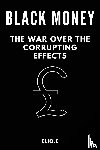 E, Elio - black money the war over the corrupting effects