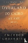 Grossmith, Emerson - Overland To Cairo By Any Means