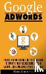 Robertson, Mark - Google Adwords: The Ultimate Marketing Guide For Beginners To Advertising On Google Search Engine With Ppc Using Proven Optimization Secrets