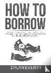 Everitt, Dylan - How to Borrow