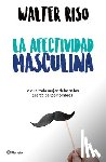 Riso, Walter - La Afectividad Masculina: Lo Que Toda Mujer Debe Saber Sobre Los Hombres / Male Emotions: What Every Woman Should Know about Men