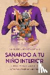 Serrano, Nora - Sanando a tu niño interior: Supera los esquemas que te limitan para tener una vida plena