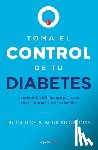 Aguilar Salinas, Carlos A. - Toma El Control de Tu Diabetes Y Revierte Los Hábitos Que Ponen En Riesgo Tu Salud / Take Control of Your Diabetes and Undo the Habits