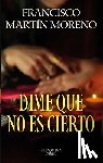 Martín Moreno, Francisco - Dime Que No Es Cierto / Tell Me It Isn't True