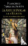 Pérez de Antón, Francisco - El Arte de Burlar a la Muerte / The Art of Cheating Death