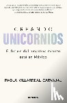 Villarreal Carvajal, Paola - Creando Unicornios: El Futuro del Emprendimiento Está En México / Building Unicorns