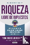 Wheelwright, Tom - Riqueza Libre de Impuestos: Cómo Construir Una Gran Riqueza Reduciendo Permanentemente Tus Impuestos/ Tax-Free Wealth: How to Build Massive Wealth