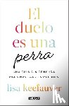 Keefauver, Lisa - El Duelo Es Una Perra: Una Guía Sin Censura Para Navegar La Pérdida / Grief Is a Sneaky Bitch