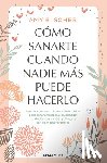 Scher, Amy B. - Cómo Sanarte Cuando Nadie Más Puede Hacerlo. Descubre Cómo Usar La Curación Intuitiva / How to Heal Yourself When No One Else Can