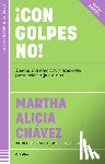 Chávez, Martha Alicia - ¡Con Golpes No! Disciplina Efectiva Y Amorosa Para Criar Hijos Sanos / No Hitting!