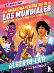 Lati, Alberto - La Apasionante Historia de Los Mundiales / The Exciting History of the World Cups