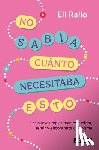 Rallo, Eli - No Sabía Cuánto Necesitaba Esto / I Didn't Know I Needed This: The New Rules for Flirting, Feeling, and Finding Yourself