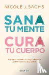Sachs, Nicole J. - Sana Tu Mente, Cura Tu Cuerpo. Un Programa Revolucionario Para Liberarte del Dolor Crónico Y La Ansiedad / Mind Your Body