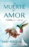 Pérez Islas, Gaby - La Muerte del Amor: Cómo Atravesar El Duelo de Una Ruptura / The Death of Love: How to Navigate Grief After a Breakup