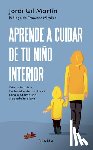 Gil, Jordi - Aprende a Cuidar de Tu Niño Interior: Cómo Cicatrizar Las Heridas de la Infancia Para Alcanzar Una Vida Adulta Plena