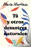 Martínez, María - Tú Y Otros Desastres Naturales / You and Other Natural Disasters