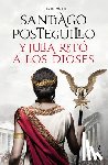 Posteguillo, Santiago - Y Julia Retó a Los Dioses: Cuando El Enemigo Es Tu Propio Hijo... ¿Existe La Victoria? / And Julia Challenged the Gods