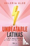 Aloe, Valeria - Unbeatable Latinas: A Rebellious Approach to Achieving Professional Succes