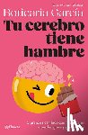 García, Boticaria - Tu Cerebro Tiene Hambre: 5 Grandes Cambios Que Te Ayudarán a Perder Grasa Y Ganar Salud / Your Brain Is Hungry